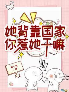 她背靠国家你惹她干嘛免费阅读