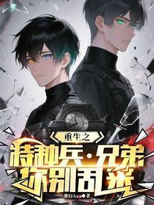 重生之特种兵兄弟你别乱来最新章节更新时间查询