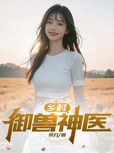 乡村御兽神医(张凡黄曦瑶)全文阅读_