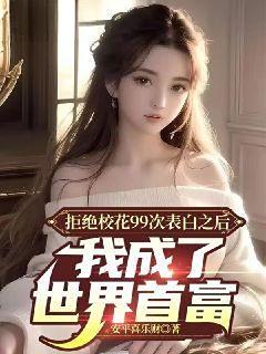 我拒绝了白富美校花的求婚