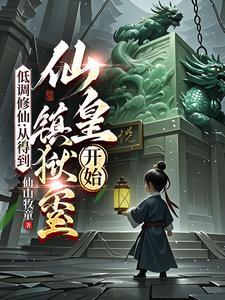 低调修仙从得到仙皇镇狱玺开始