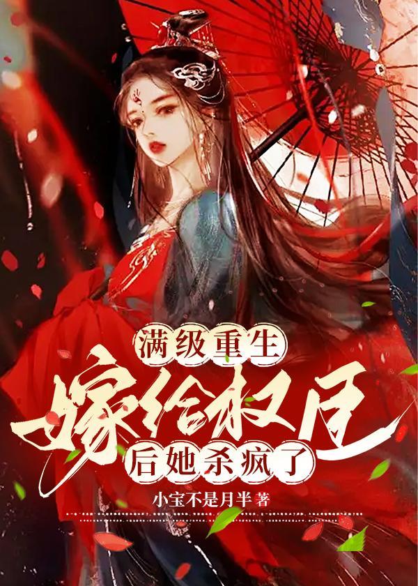 满级重生嫁给权臣后她杀疯了 小宝不是月半