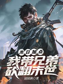 末日加点我带兄弟砍翻末世TXT