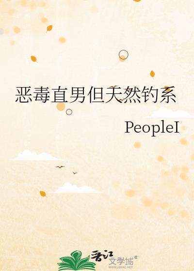 恶毒直男但天然钓系 作者PeopleI