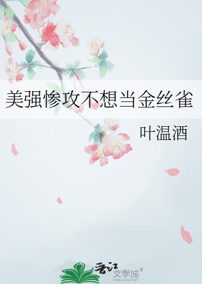 美强惨攻不想当金丝雀by叶栀酒说了什么