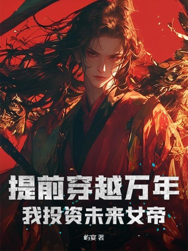 提前穿越万年我投资未来女帝