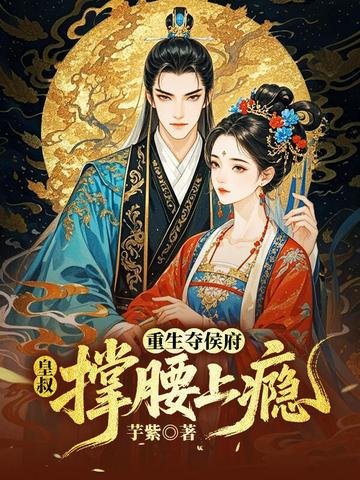 重生夺侯府，皇叔撑腰上瘾