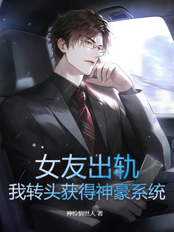 女友出轨,我转头获得神豪系统