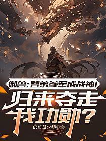 御兽：替弟参军成战神！归来夺走我功勋？